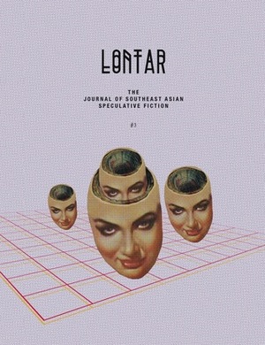 LONTAR #3 by Nikki Alfar, Tse Hao Guang, Geoff Ryman, Ben Slater, Kristine Ong Muslim, Jeremy Tiang, Dean Francis Alfar, Anne Carly Abad, Jason Erik Lundberg, David Wong Hsien Ming, Sabrina Huang, Arlene Ang, Daryl Qilin Yam, Cyril Wong, Neon Yang