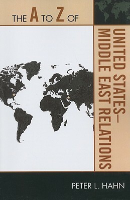 A to Z of United States-Middle East Relations by Peter L. Hahn