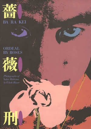 薔薇刑 Ba-ra-kei: Ordeal by Roses by Eikō Hosoe, Yukio Mishima