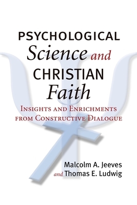 Psychological Science and Christian Faith: Insights and Enrichments from Constructive Dialogue by Thomas E. Ludwig, Malcolm A. Jeeves