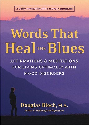 Words That Heal the Blues: Affirmations & Meditations for Living Optimally with Mood Disorders by Douglas Bloch
