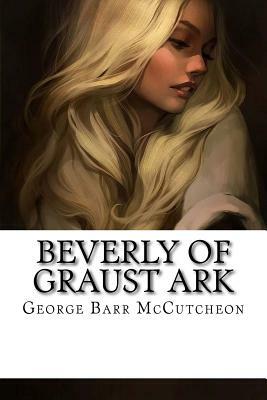 Beverly of Graust Ark by George Barr McCutcheon