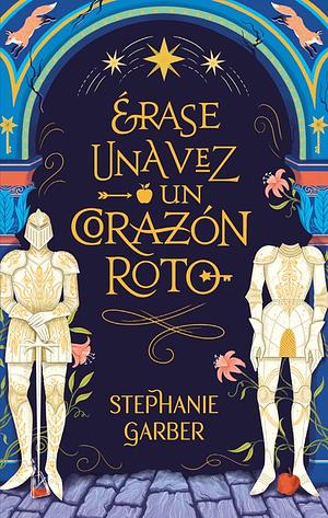 Érase una vez un corazón roto by Stephanie Garber