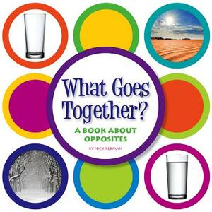 What Goes Together?: A Book about Opposites by Nick Rebman