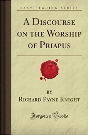 A Discourse on the Worship of Priapus by Richard Payne Knight