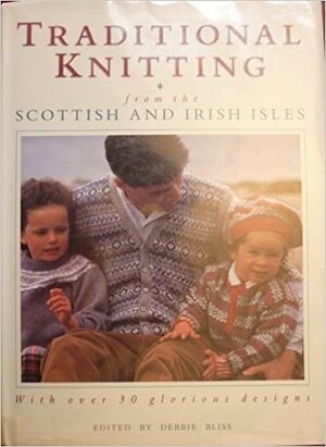 Traditional Knitting: From the Scottish and Irish Isles by Debbie Bliss