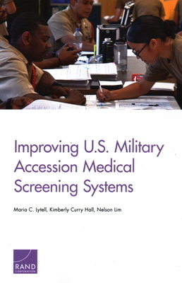 Improving U.S. Military Accession Medical Screening Systems by Kimberly Curry Hall, Maria C. Lytell, Nelson Lim
