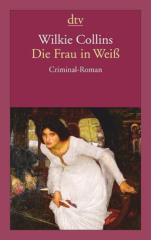 Die Frau in Weiß: Criminal-Roman by Wilkie Collins