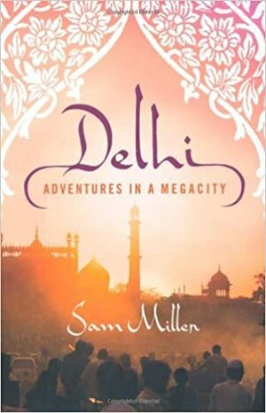 Delhi: Adventures in a Megacity by Sam Miller