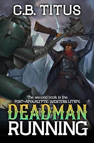 Deadman Running: A LitRPG Apocalypse Series by C.B. Titus, C.B. Titus