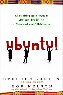 Ubuntu!: An Inspiring Story about an African Tradition of Teamwork and Collaboration by Bob Nelson, Stephen Lundin