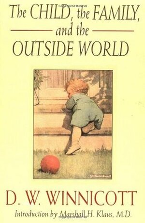 The Child, the Family, and the Outside World by Marshall H. Klaus, D.W. Winnicott