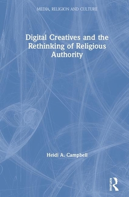 Digital Creatives and the Rethinking of Religious Authority by Heidi A. Campbell