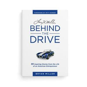 Larry H. Miller--Behind the Drive: 99 Inspiring Stories from the Life of an American Entrepreneur by Bryan Miller