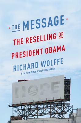 The Message: The Reselling of President Obama by Richard Wolffe