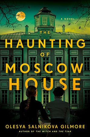 The Haunting of Moscow House by Olesya Salnikova Gilmore