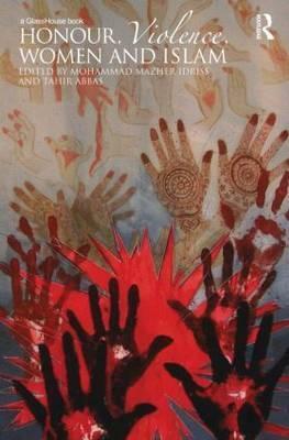 Honour, Violence, Women and Islam by Tahir Abbas, Ross Abbinnett, Mohammad Mazher Idriss