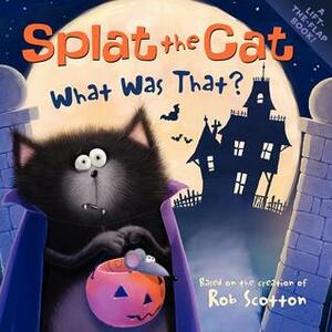 Splat the Cat: What Was That? by Rob Scotton