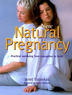 New Natural Pregnancy: Practical Wellbeing from Conception to Birth by Janet Balaskas