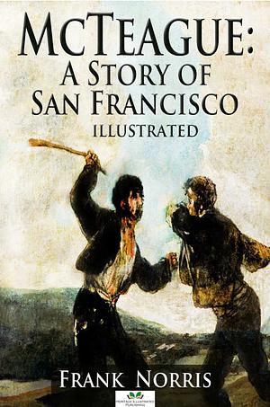 McTeague: A Story of San Francisco (Illustrated) by Frank Norris