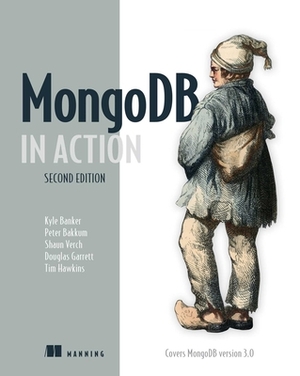 Mongodb in Action: Covers Mongodb Version 3.0 by Kyle Banker, Shaun Verch, Peter Bakkum