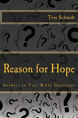 Reason for Hope: Answers to Your Bible Questions by Troy Schmidt