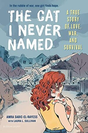 The Cat I Never Named: A True Story of Love, War, and Survival by Amra Sabic-El-Rayess, Laura L. Sullivan