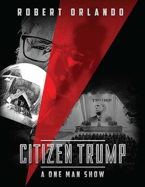 Citizen Trump: A One Man Show by Robert Orlando