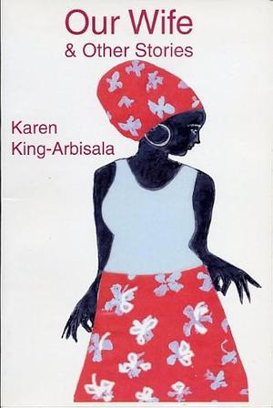 Our Wife &amp; Other Stories by Karen King-Aribisala