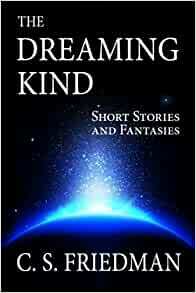 The Dreaming Kind: Short Stories and Fantasies by C.S. Friedman