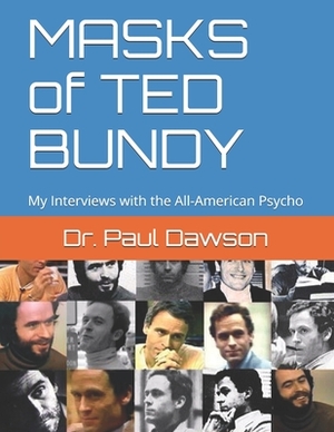 MASKS of TED BUNDY: My Interviews with the All-American Psycho by Paul Dawson