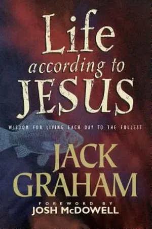 Life According to Jesus: Wisdom for Living Each Day to the Fullest by Jack Graham