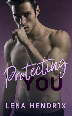Protecting You by Lena Hendrix