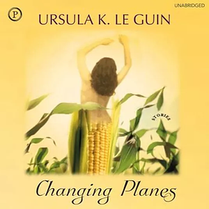Changing Planes by Ursula K. Le Guin