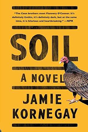 Soil: A Novel by Jamie Kornegay by Jamie Kornegay, Jamie Kornegay