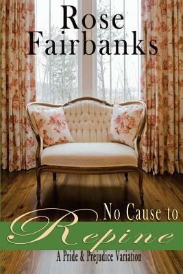 No Cause to Repine: A Pride and Prejudice Variation by Rose Fairbanks