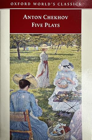 Five Plays: Ivanov / The Seagull / Uncle Vanya / Three Sisters / The Cherry Orchard by Anton Chekhov