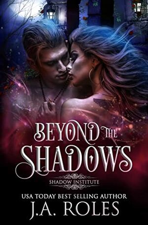 Beyond The Shadows : Shadow Institute by J.A. Roles