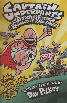 Captain Underpants and the Revolting Revenge of the Radioactive Robo-Boxers by 