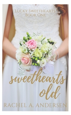 Sweethearts Old: A Sweet Second-Chance Wedding Romance by Rachel a. Andersen