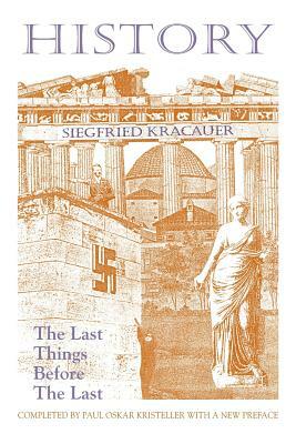 History-The Last Things Before the Last by Siegfried Kracauer, Paul Oskar Kristeller