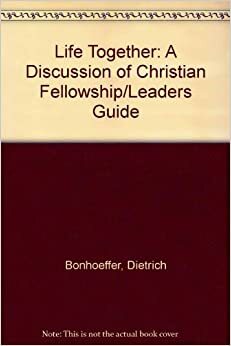 Life Together: A Discussion of Christian Fellowship by Dietrich Bonhoeffer