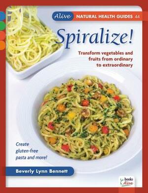 Spiralize!: Transform Fruits and Vegetables from Ordinary to Extraordinary by Beverly Lynn Bennett