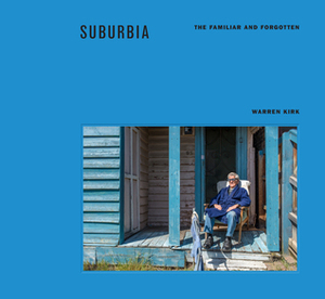 Suburbia: the familiar and forgotten by Warren Kirk