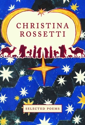 Christina Rossetti: Selected Poems by Christina Rossetti