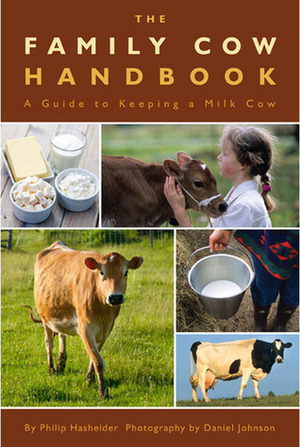 The Family Cow Handbook: A Guide to Keeping a Milk Cow by Daniel Johnson, Philip Hasheider