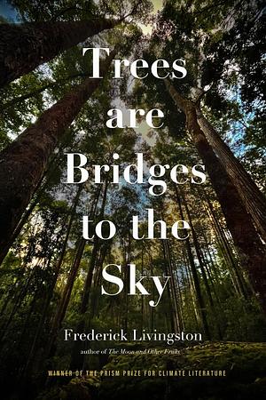 Trees are Bridges to the Sky by Frederick Livingston