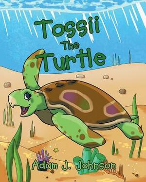 Tossii The Turtle by Adam J. Johnson