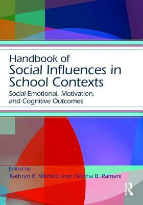 Handbook of Social Influences in School Contexts: Social-Emotional, Motivation, and Cognitive Outcomes by 