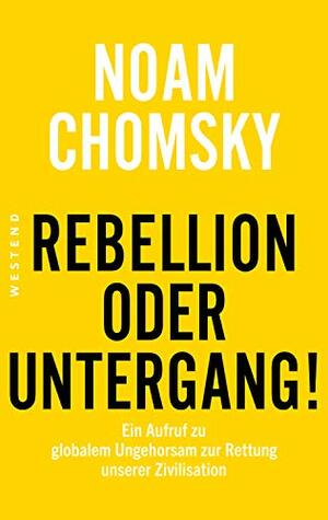 Rebellion oder Untergang!: Ein Aufruf zu globalem Ungehorsam zur Rettung unserer Zivilisation by Noam Chomsky